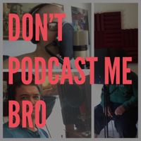 Don't Podcast Me, Bro! podcast