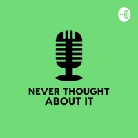 Never Thought About It podcast