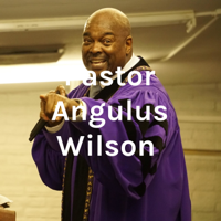 Pastor Angulus Wilson podcast