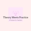 Theory Meets Practice: A Podcast for Teachers artwork