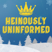 Heinously Uninformed podcast