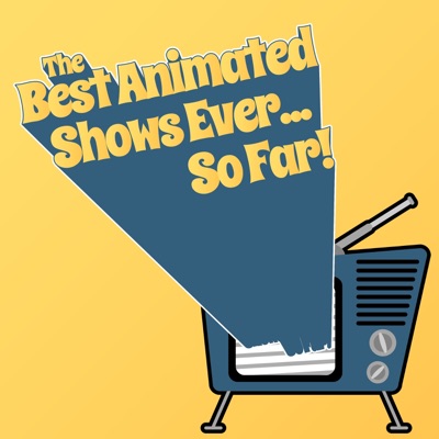 The Best Animated Shows Ever... So Far! The Best Animated Shows Ever... So Far!