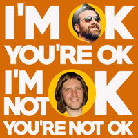 I'm OK You're OK, I'm Not OK You're Not OK podcast