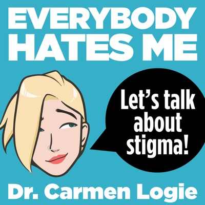 Everybody Hates Me: Let's Talk About Stigma Everybody Hates Me: Let's Talk About Stigma
