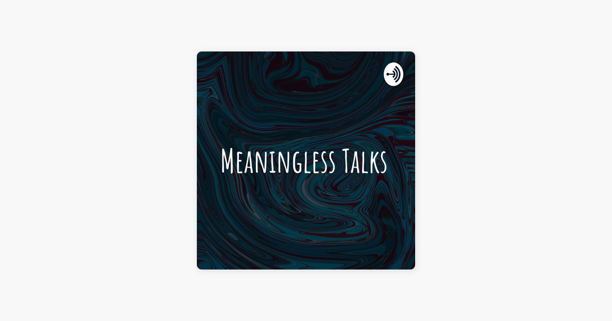 ‎Meaningless Talks on Apple Podcasts