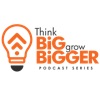 Think Big Grow Bigger Podcast artwork