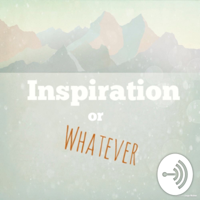 Inspiration or Whatever podcast
