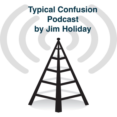 Typical Confusion PodCast Hosted by Jim Holliday Typical Confusion PodCast Hosted by Jim Holliday