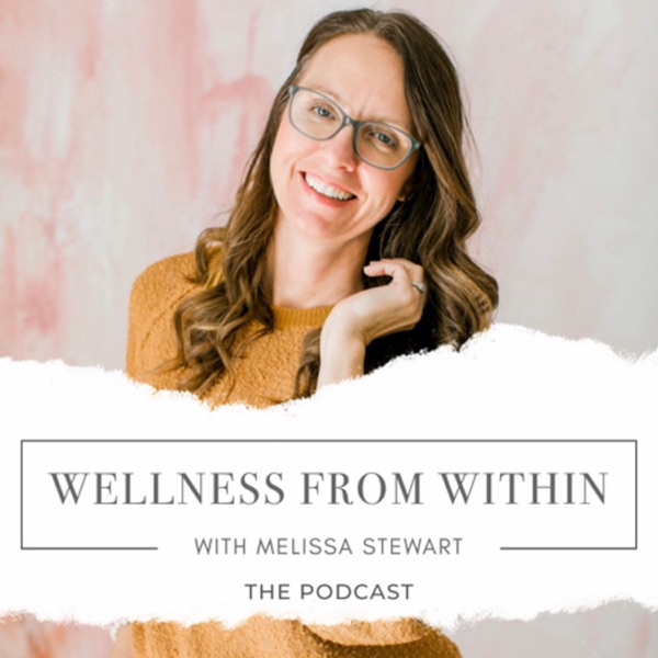 WELLNESS FROM WITHIN™ with Melissa Stewart - Health Coaching, Empowerment, Discipleship & Faith Artwork