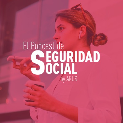 El Podcast de Seguridad Social de ARUS El Podcast de Seguridad Social de ARUS