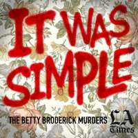 It Was Simple: The Betty Broderick Murders podcast