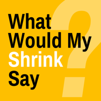 What Would My Shrink Say? podcast