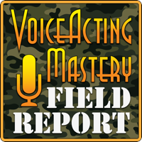 Voice Acting Mastery Field Report: Up to Date Information from the Ever Changing World of Voice Over podcast