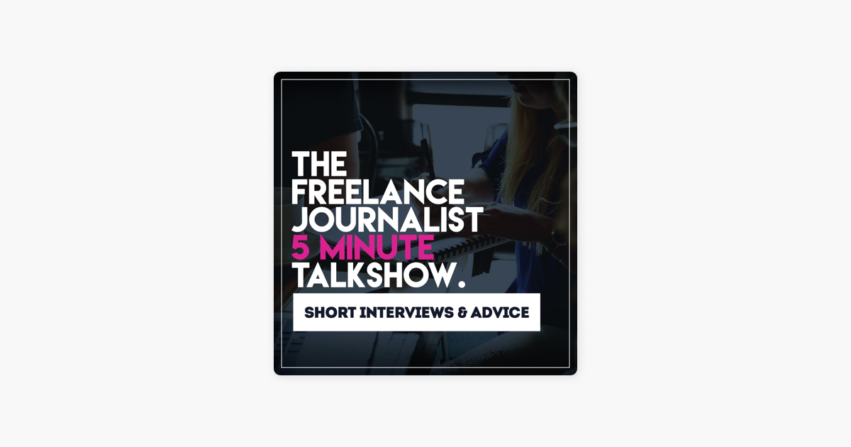 The Freelance Journalist 5 Minute Talkshow Auf Apple Podcasts