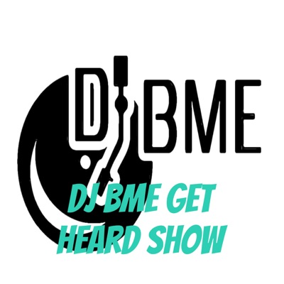 Dj BME Get Heard Show Dj BME Get Heard Show