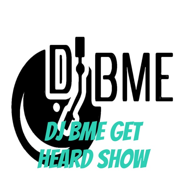Dj BME Get Heard Show Dj BME Get Heard Show