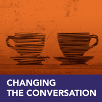Changing the Conversation podcast