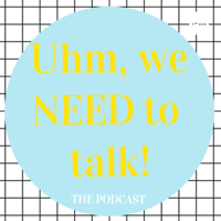 Uhm,we need to talk! podcast