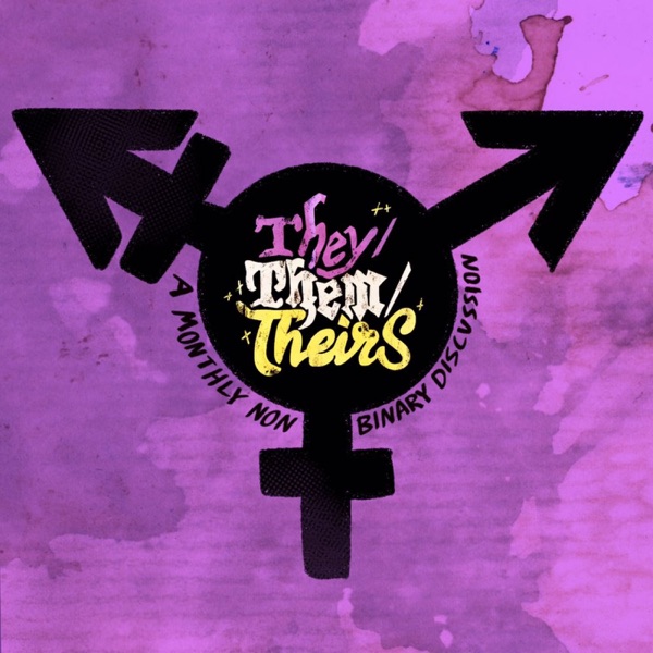 They/Them/Theirs - A Monthly Non-binary Discussion