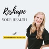 Reshape Your Health with Dr. Morgan Nolte artwork
