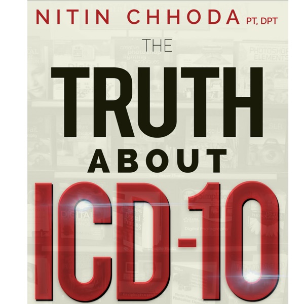 The Truth About ICD-10 Podcast with Dr. Nitin Chhoda PT, DPT Artwork