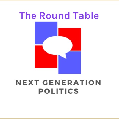 The Round Table: A Next Generation Politics Podcast The Round Table: A Next Generation Politics Podcast