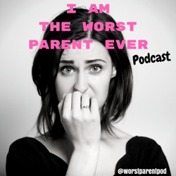 I Am The WORST Parent Ever podcast