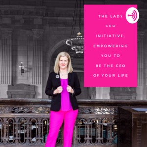 The Lady CEO Initiative; Empowering YOU to be the CEO of YOUR life