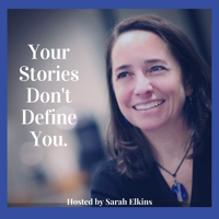 Your Stories Don’t Define You, How You Tell Them Will podcast