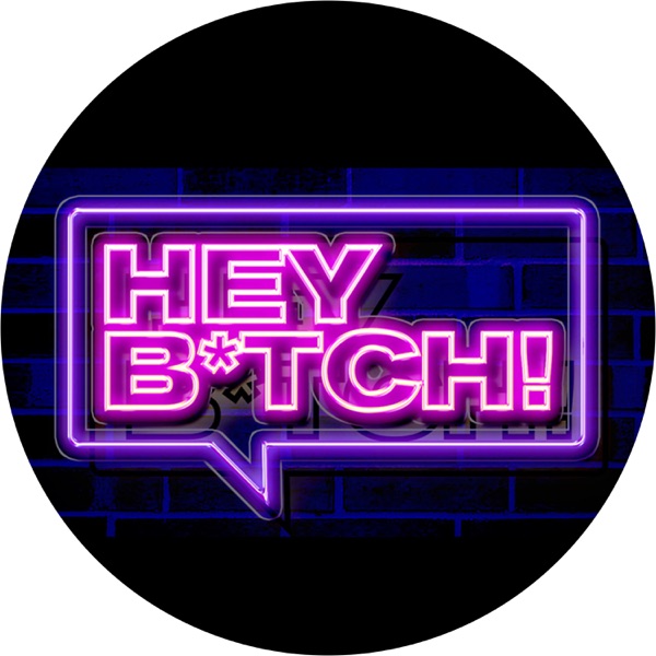 Hey B*tch! | Podbay