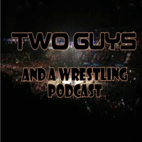 Two Guys and a wrestling podcast podcast