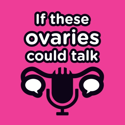 If These Ovaries Could Talk If These Ovaries Could Talk