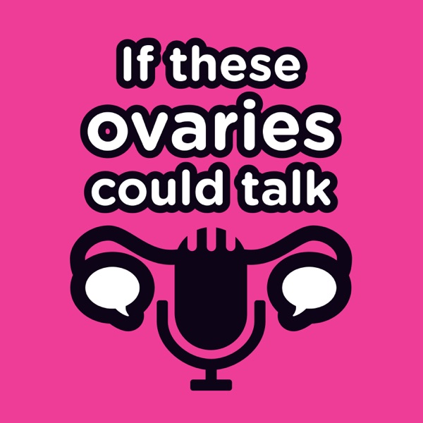 If These Ovaries Could Talk If These Ovaries Could Talk