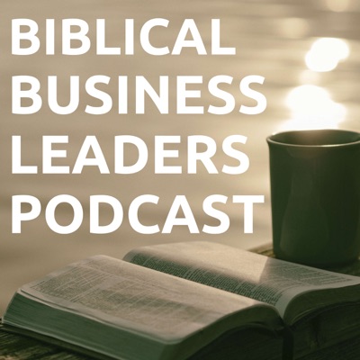 Biblical Business Leaders Podcast Biblical Business Leaders Podcast