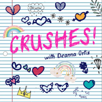 Crushes! with Deanna Ortiz podcast