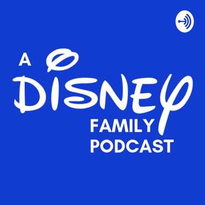 A Disney Family Podcast A Disney Family Podcast