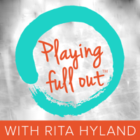 Playing Full Out™ with Rita Hyland podcast