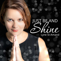 Just be and shine with Lyne St-Amand podcast