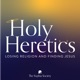 Holy Heretics: Losing Religion and Finding Jesus