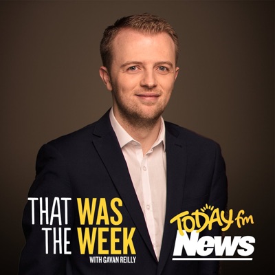 That Was The Week with Gavan Reilly:Today FM