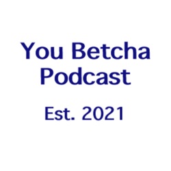 Episode #1, Introducing the You Betcha Podcast with host Keith Carlson
