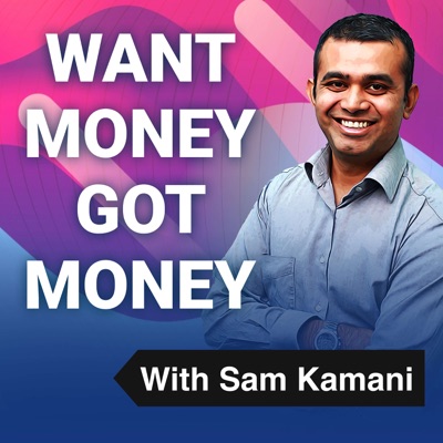 Want Money Got Money with Sam Kamani Want Money Got Money with Sam Kamani