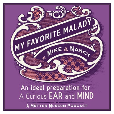 My Favorite Malady: A Mütter Museum Podcast My Favorite Malady: A Mütter Museum Podcast