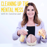 CLEANING UP THE MENTAL MESS with Dr. Caroline Leaf