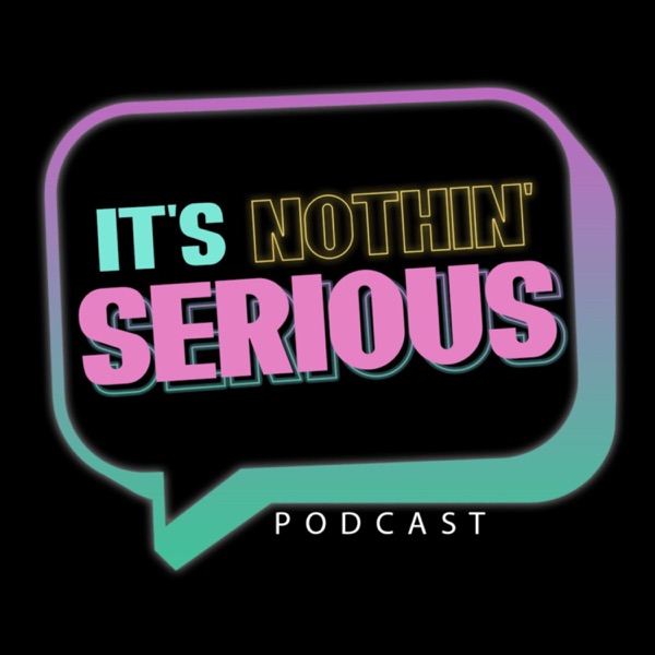 It's Nothin' Serious Podcast Artwork