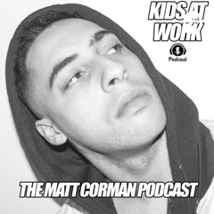 The Matt Corman Podcast - Kids At Work