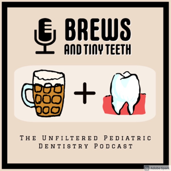 Brews and Tiny Teeth, The Unfiltered Pediatric Dentistry Podcast