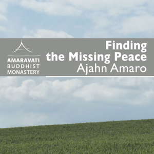 Finding the Missing Peace by Ajahn Amaro podcast