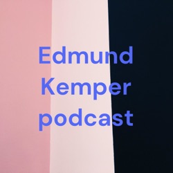 Edmund Kemper podcast