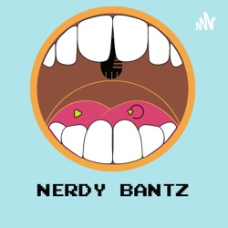Nerdy Bantz Episode 8